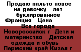 Продаю пальто новое на девочку 7 лет, буклированное, Франция › Цена ­ 2 300 - Все города, Новороссийск г. Дети и материнство » Детская одежда и обувь   . Пермский край,Кизел г.